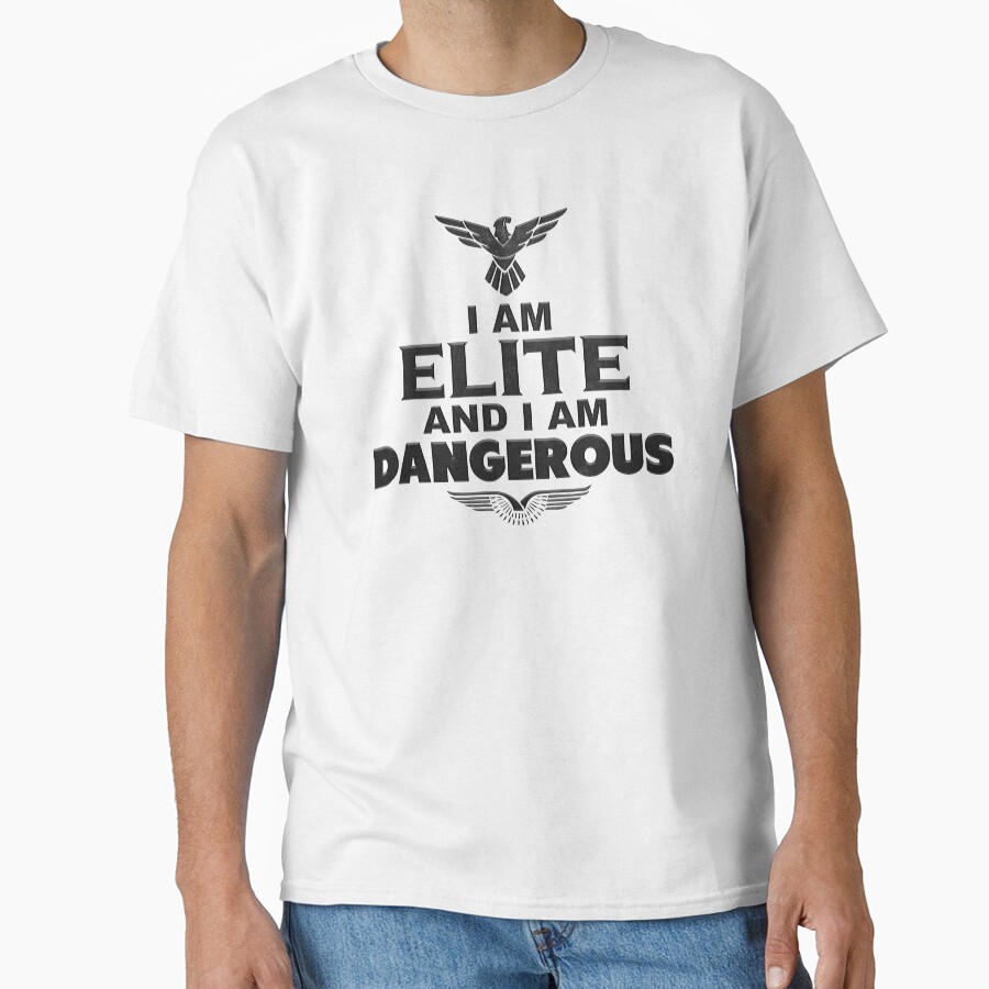 I Am Elite And I Am Dangerous T-shirt